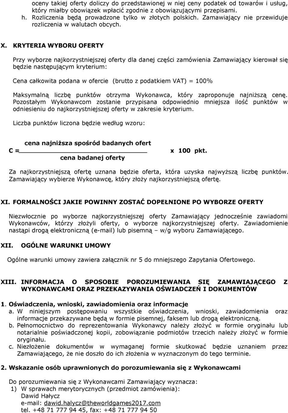 KRYTERIA WYBORU OFERTY Przy wyborze najkorzystniejszej oferty dla danej części zamówienia Zamawiający kierował się będzie następującym kryterium: Cena całkowita podana w ofercie (brutto z podatkiem