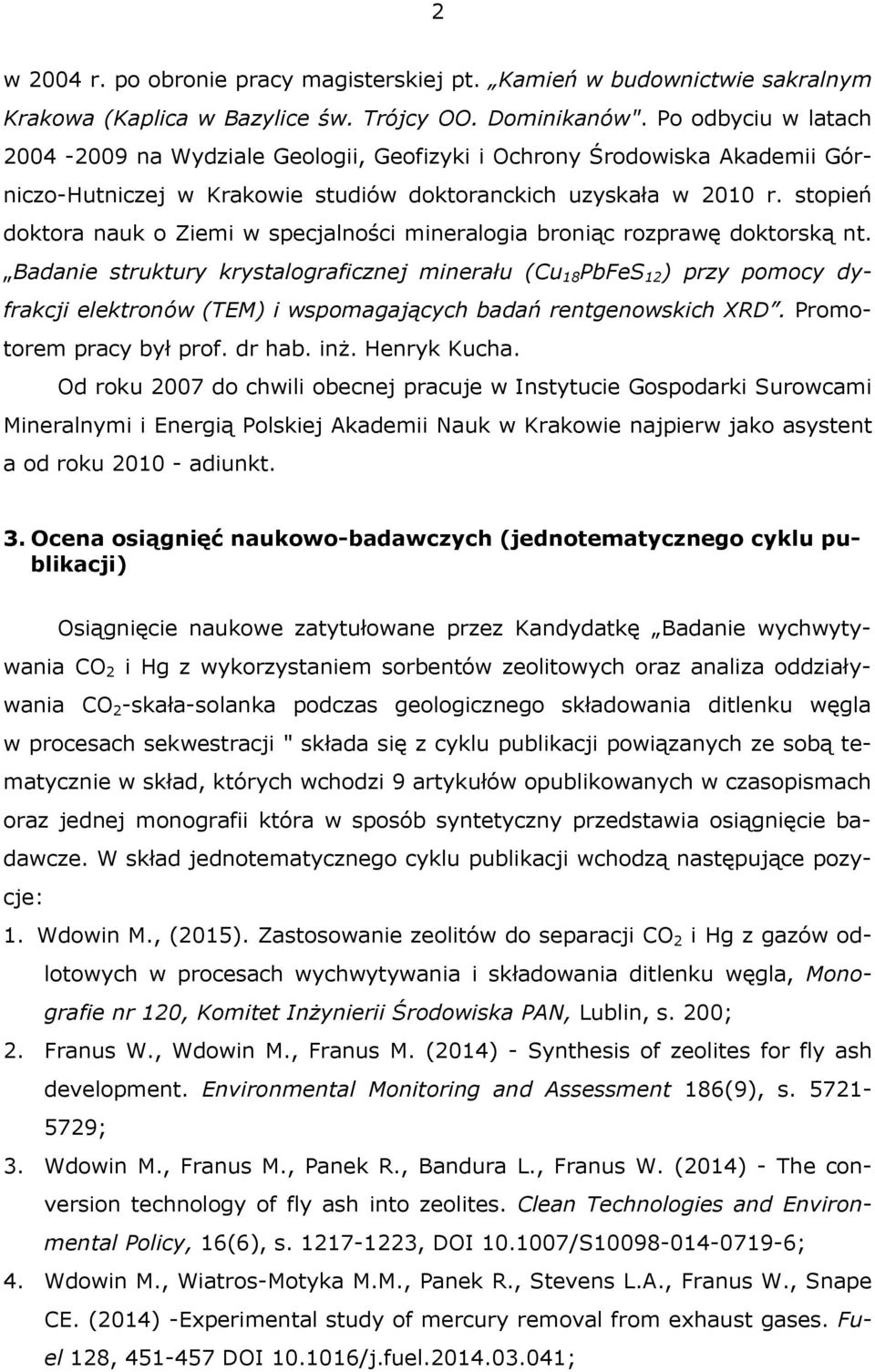 stopień doktora nauk o Ziemi w specjalności mineralogia broniąc rozprawę doktorską nt.