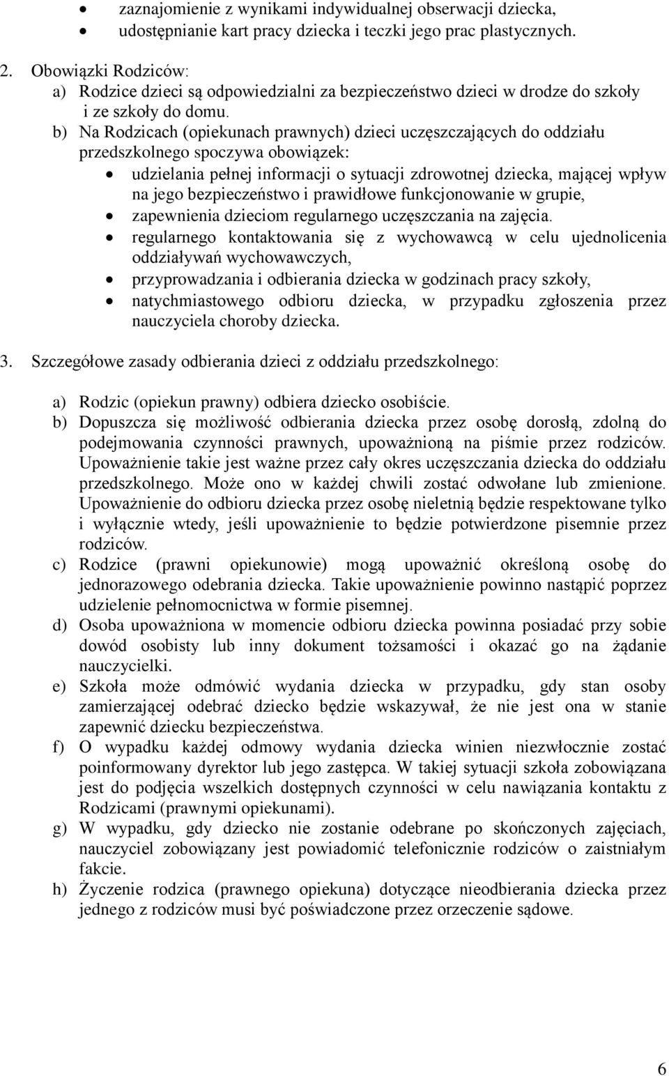 b) Na Rodzicach (opiekunach prawnych) dzieci uczęszczających do oddziału przedszkolnego spoczywa obowiązek: udzielania pełnej informacji o sytuacji zdrowotnej dziecka, mającej wpływ na jego