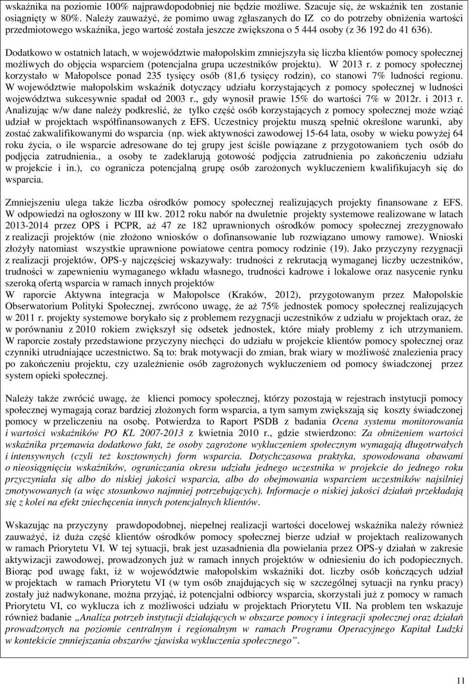 Dodatkowo w ostatnich latach, w województwie małopolskim zmniejszyła się liczba klientów pomocy społecznej moŝliwych do objęcia wsparciem (potencjalna grupa uczestników projektu). W 2013 r.