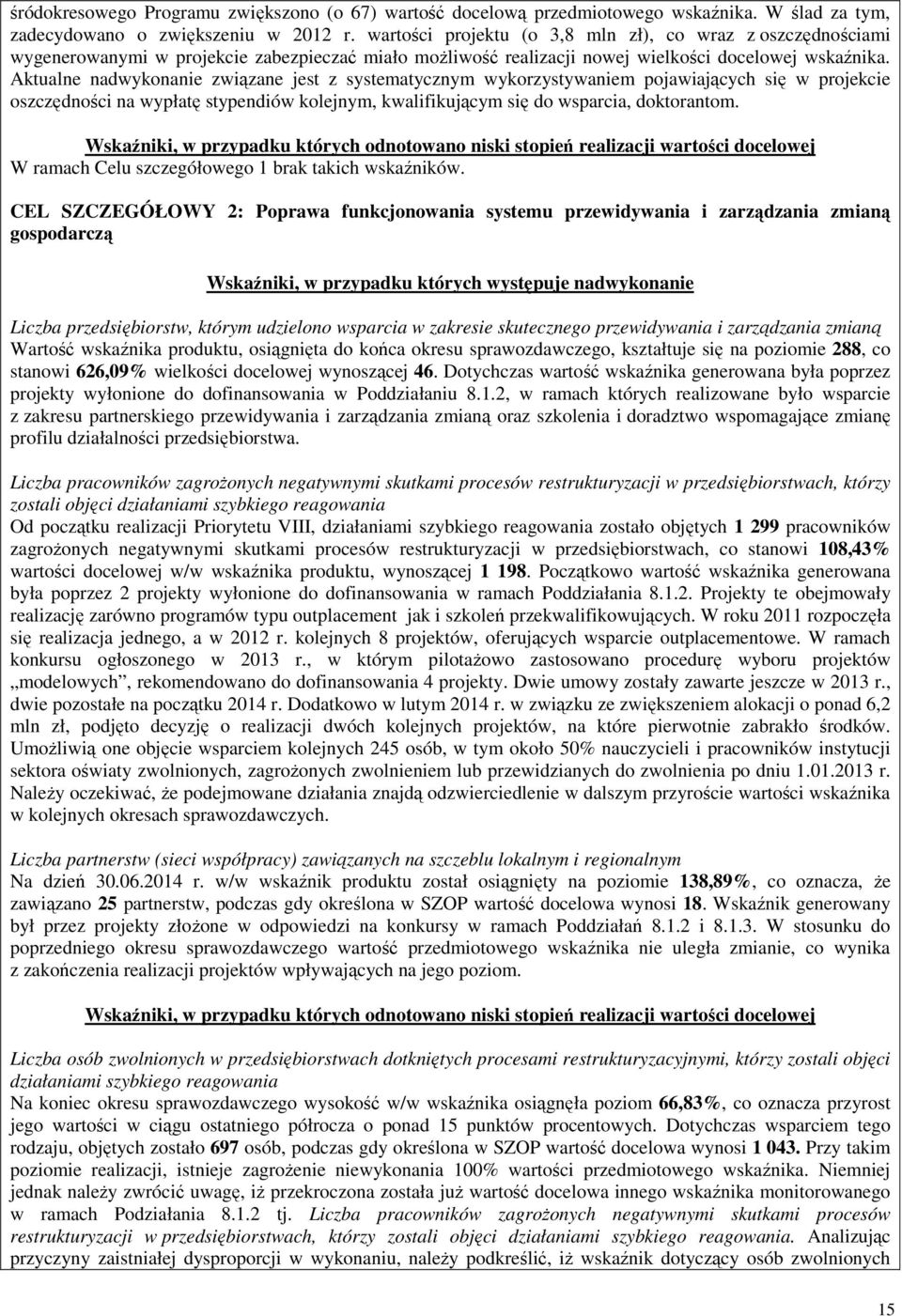 Aktualne nadwykonanie związane jest z systematycznym wykorzystywaniem pojawiających się w projekcie oszczędności na wypłatę stypendiów kolejnym, kwalifikującym się do wsparcia, doktorantom.