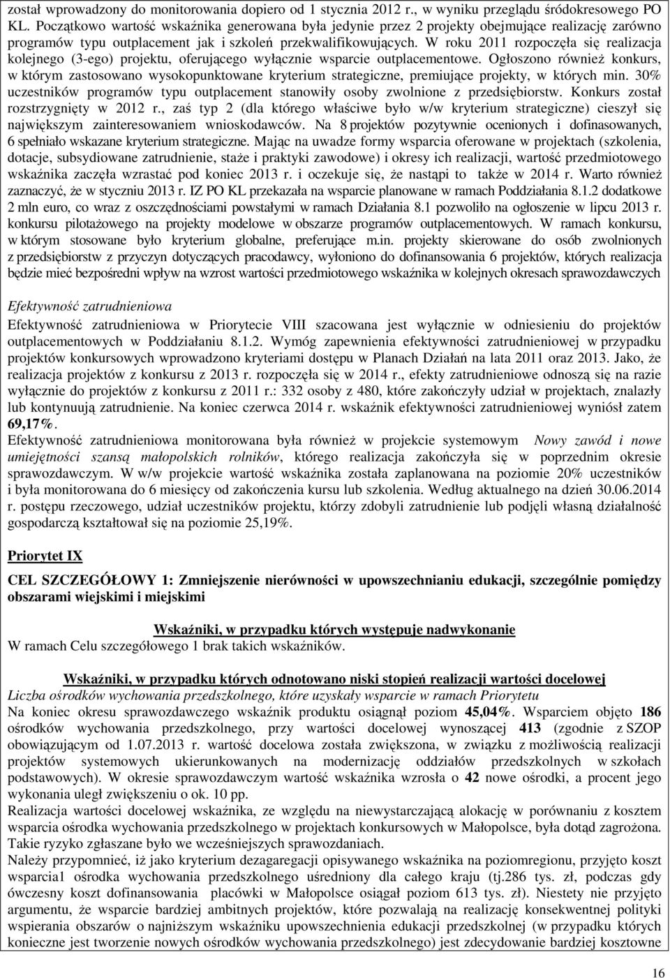 W roku 2011 rozpoczęła się realizacja kolejnego (3-ego) projektu, oferującego wyłącznie wsparcie outplacementowe.