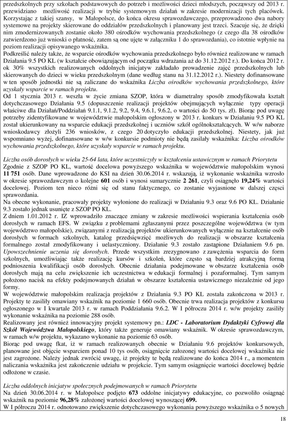 Korzystając z takiej szansy, w Małopolsce, do końca okresu sprawozdawczego, przeprowadzono dwa nabory systemowe na projekty skierowane do oddziałów przedszkolnych i planowany jest trzeci.