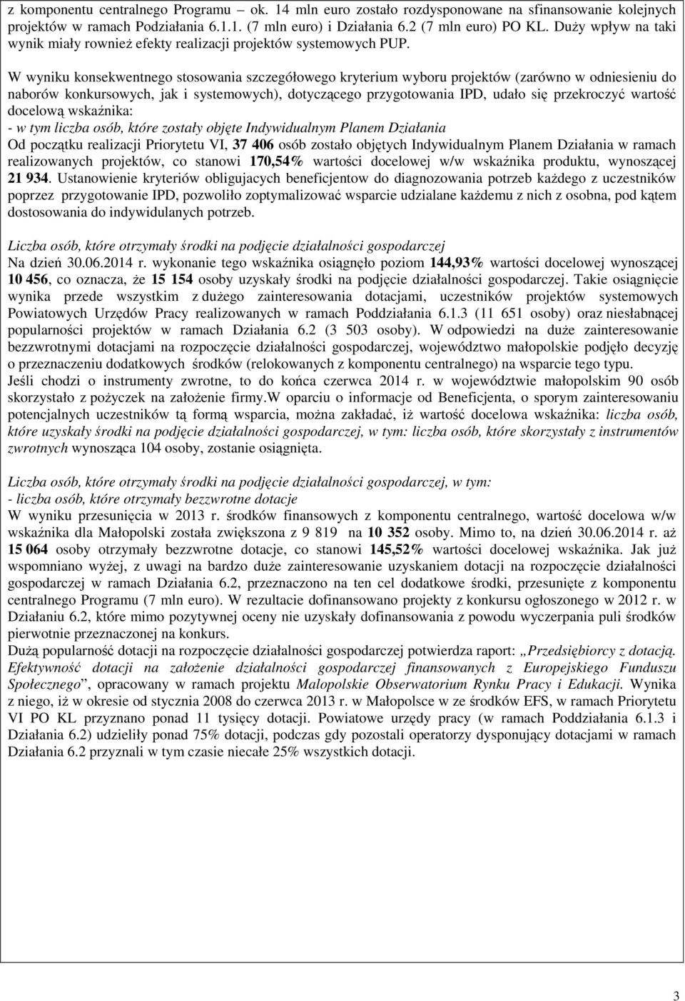 W wyniku konsekwentnego stosowania szczegółowego kryterium wyboru projektów (zarówno w odniesieniu do naborów konkursowych, jak i systemowych), dotyczącego przygotowania IPD, udało się przekroczyć
