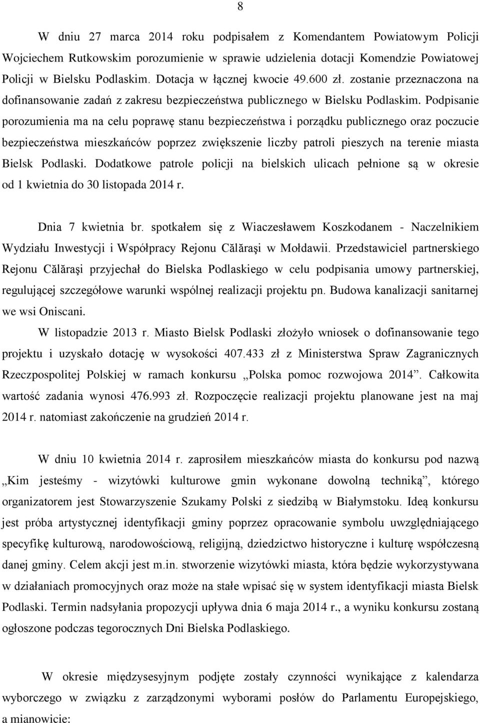 Podpisanie porozumienia ma na celu poprawę stanu bezpieczeństwa i porządku publicznego oraz poczucie bezpieczeństwa mieszkańców poprzez zwiększenie liczby patroli pieszych na terenie miasta Bielsk