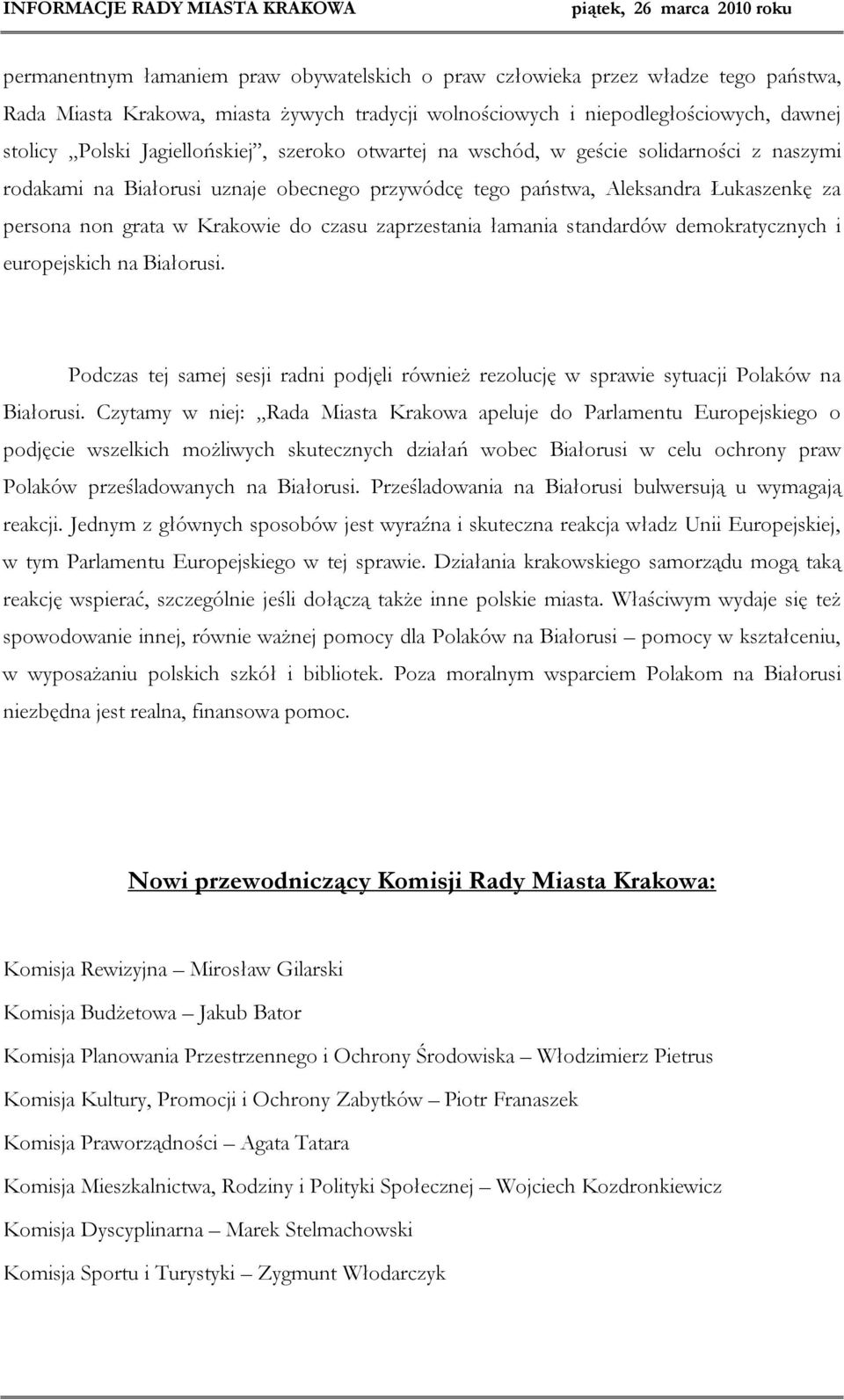 czasu zaprzestania łamania standardów demokratycznych i europejskich na Białorusi. Podczas tej samej sesji radni podjęli również rezolucję w sprawie sytuacji Polaków na Białorusi.