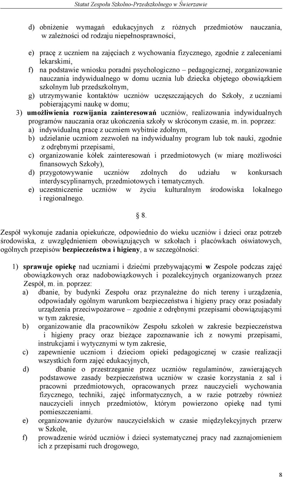 utrzymywanie kontaktów uczniów uczęszczających do Szkoły, z uczniami pobierającymi naukę w domu; 3) umożliwienia rozwijania zainteresowań uczniów, realizowania indywidualnych programów nauczania oraz