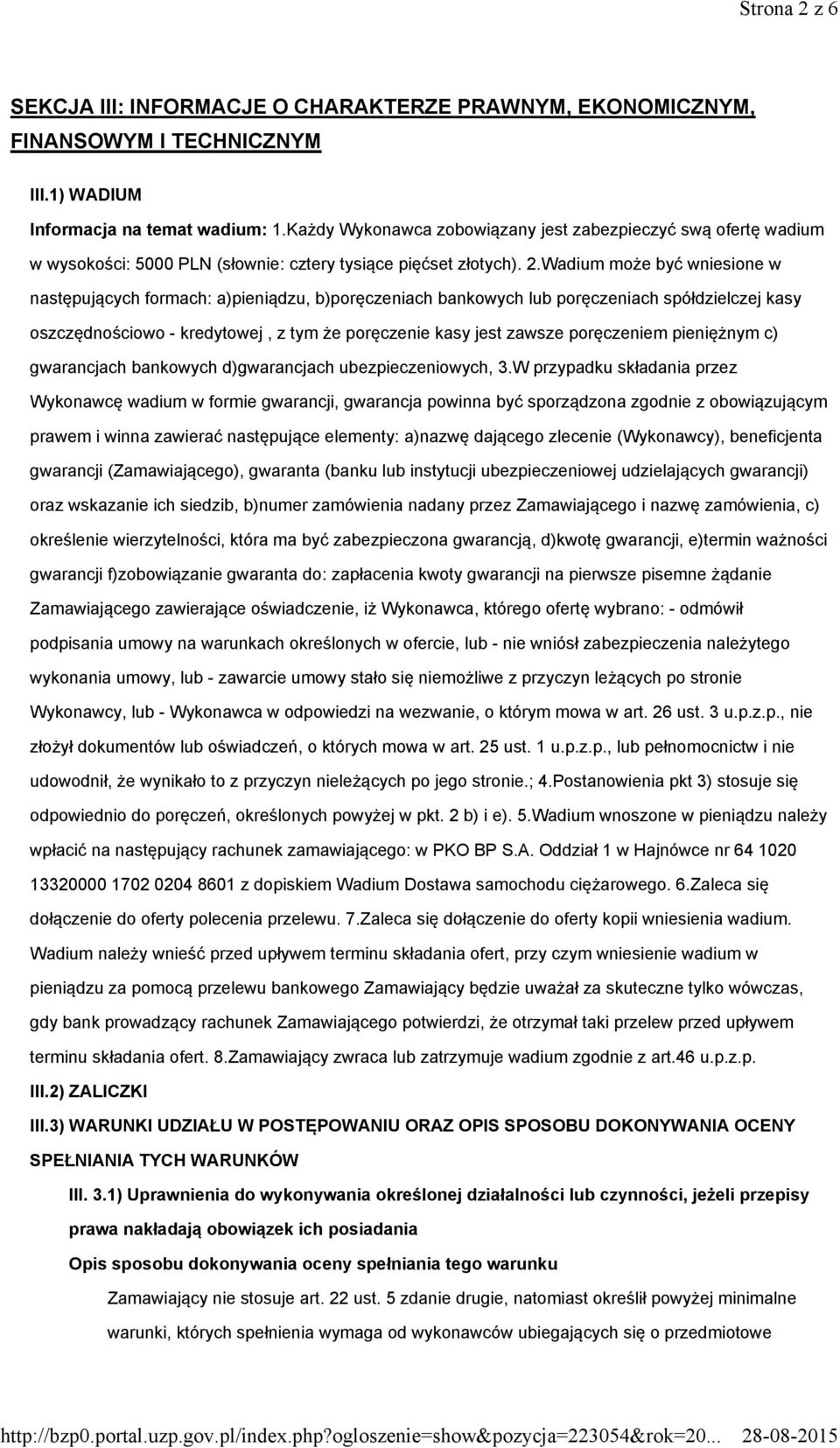 Wadium może być wniesione w następujących formach: a)pieniądzu, b)poręczeniach bankowych lub poręczeniach spółdzielczej kasy oszczędnościowo - kredytowej, z tym że poręczenie kasy jest zawsze