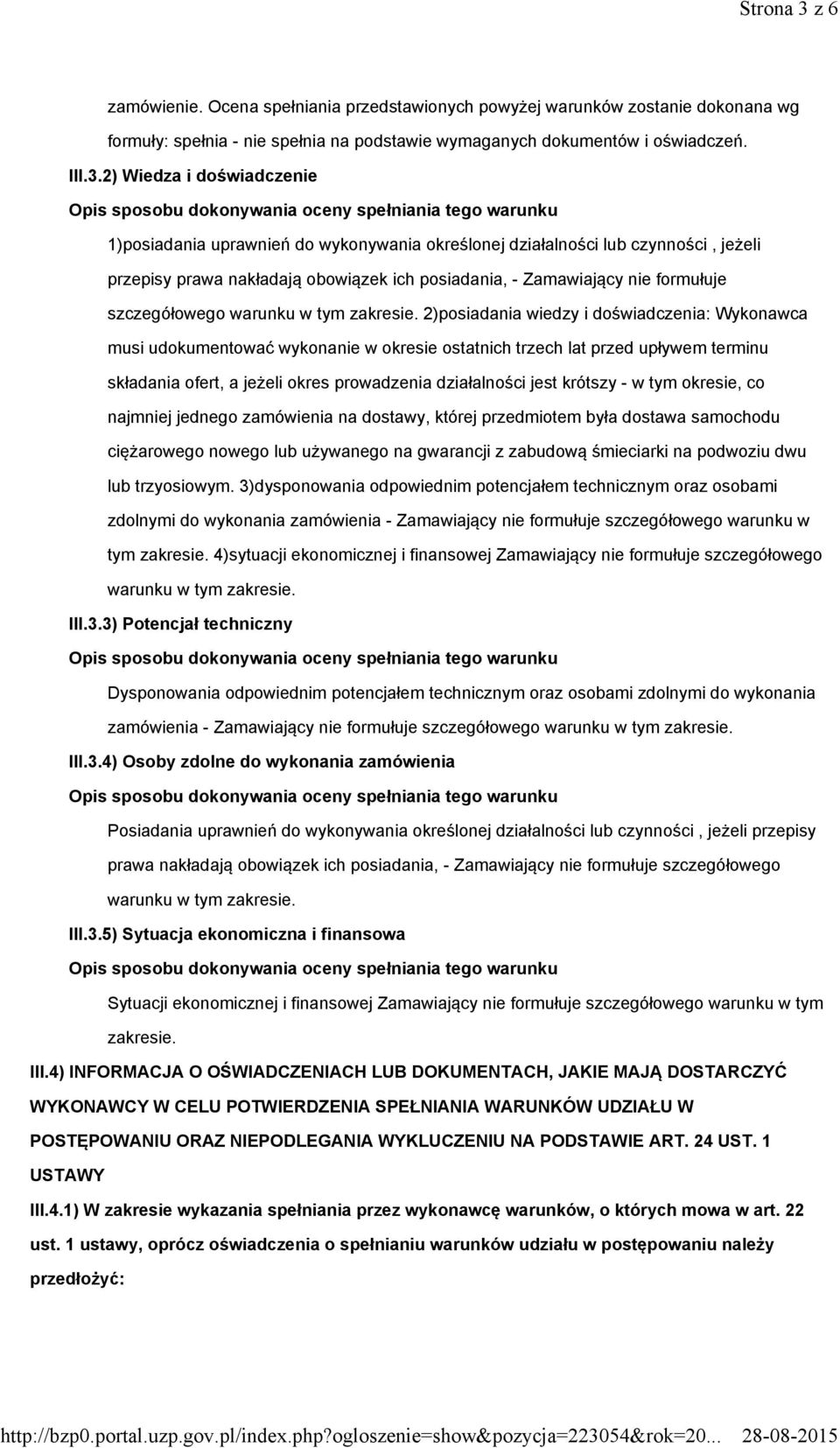 2) Wiedza i doświadczenie 1)posiadania uprawnień do wykonywania określonej działalności lub czynności, jeżeli przepisy prawa nakładają obowiązek ich posiadania, - Zamawiający nie formułuje