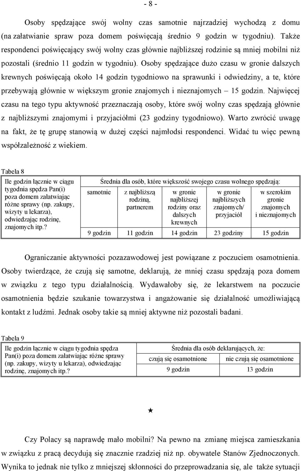 Osoby spędzające dużo czasu w gronie dalszych krewnych poświęcają około 14 tygodniowo na sprawunki i odwiedziny, a te, które przebywają głównie w większym gronie znajomych i nieznajomych 15.