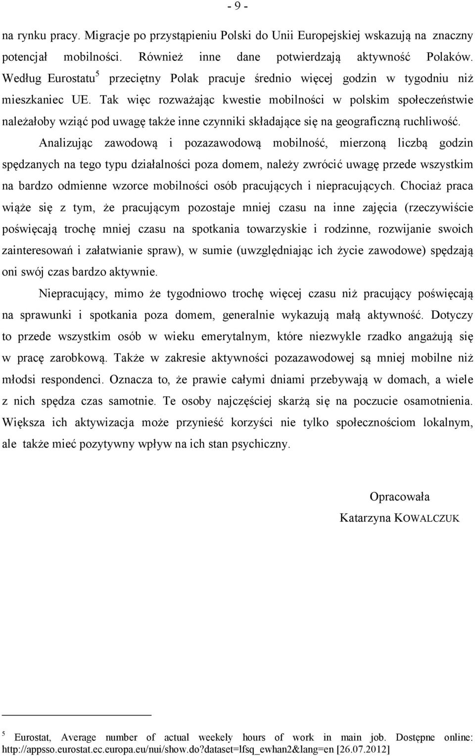 Tak więc rozważając kwestie mobilności w polskim społeczeństwie należałoby wziąć pod uwagę także inne czynniki składające się na geograficzną ruchliwość.