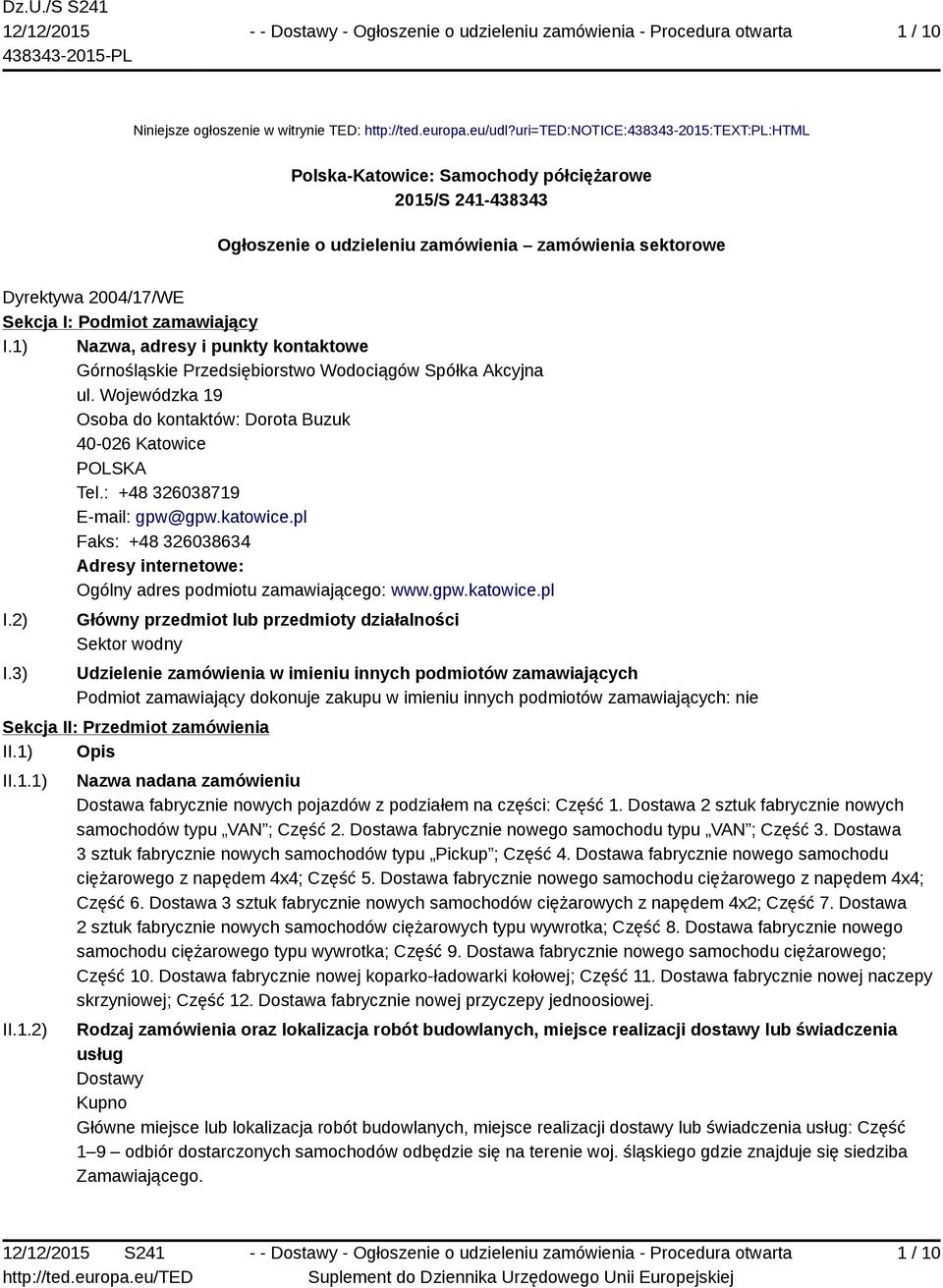 zamawiający I.1) Nazwa, adresy i punkty kontaktowe Górnośląskie Przedsiębiorstwo Wodociągów Spółka Akcyjna ul. Wojewódzka 19 Osoba do kontaktów: Dorota Buzuk 40-026 Katowice Tel.