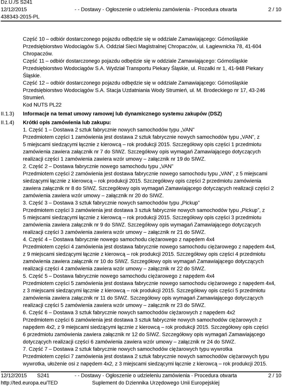 Rozalki nr 1, 41-948 Piekary Śląskie. Część 12 odbiór dostarczonego pojazdu odbędzie się w oddziale Zamawiającego: Górnośląskie Przedsiębiorstwo Wodociągów S.A. Stacja Uzdatniania Wody Strumień, ul.