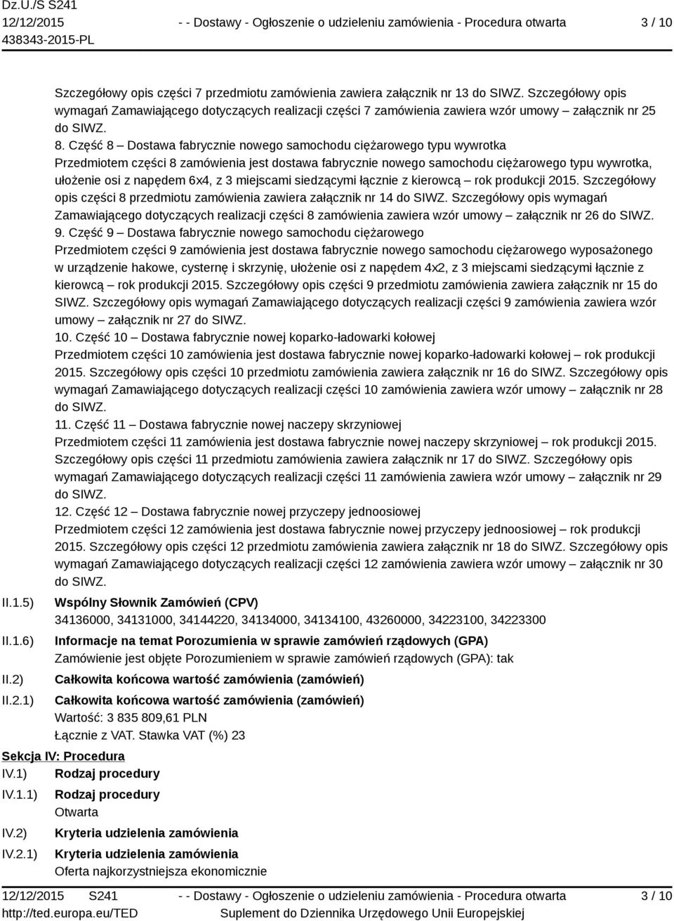 Część 8 Dostawa fabrycznie nowego samochodu ciężarowego typu wywrotka Przedmiotem części 8 zamówienia jest dostawa fabrycznie nowego samochodu ciężarowego typu wywrotka, ułożenie osi z napędem 6x4, z