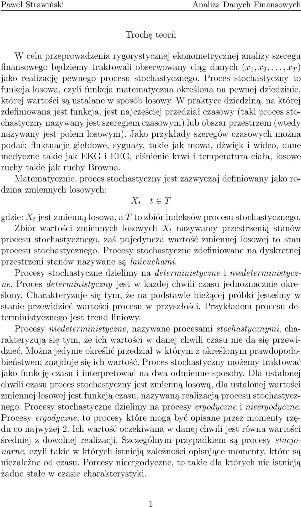 Proces stochastyczny to funkcja losowa, czyli funkcja matematyczna określona na pewnej dziedzinie, której wartości są ustalane w sposób losowy.