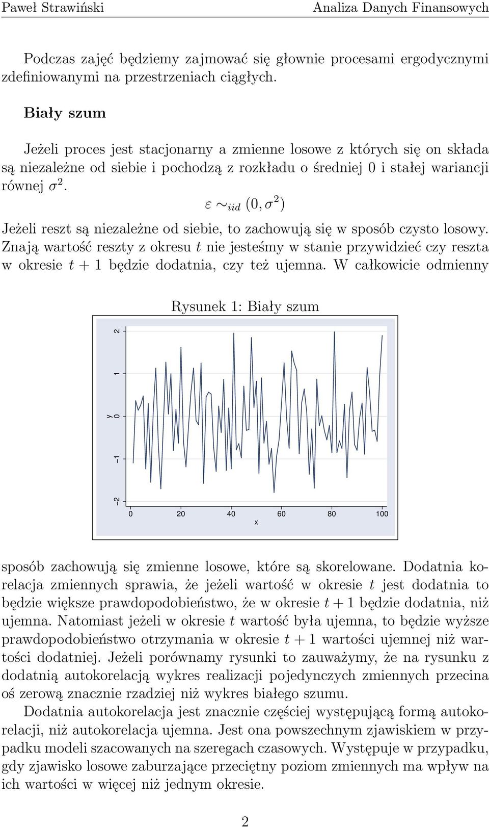 ε iid (0, σ 2 ) Jeżeli reszt są niezależne od siebie, to zachowują się w sposób czysto losowy.