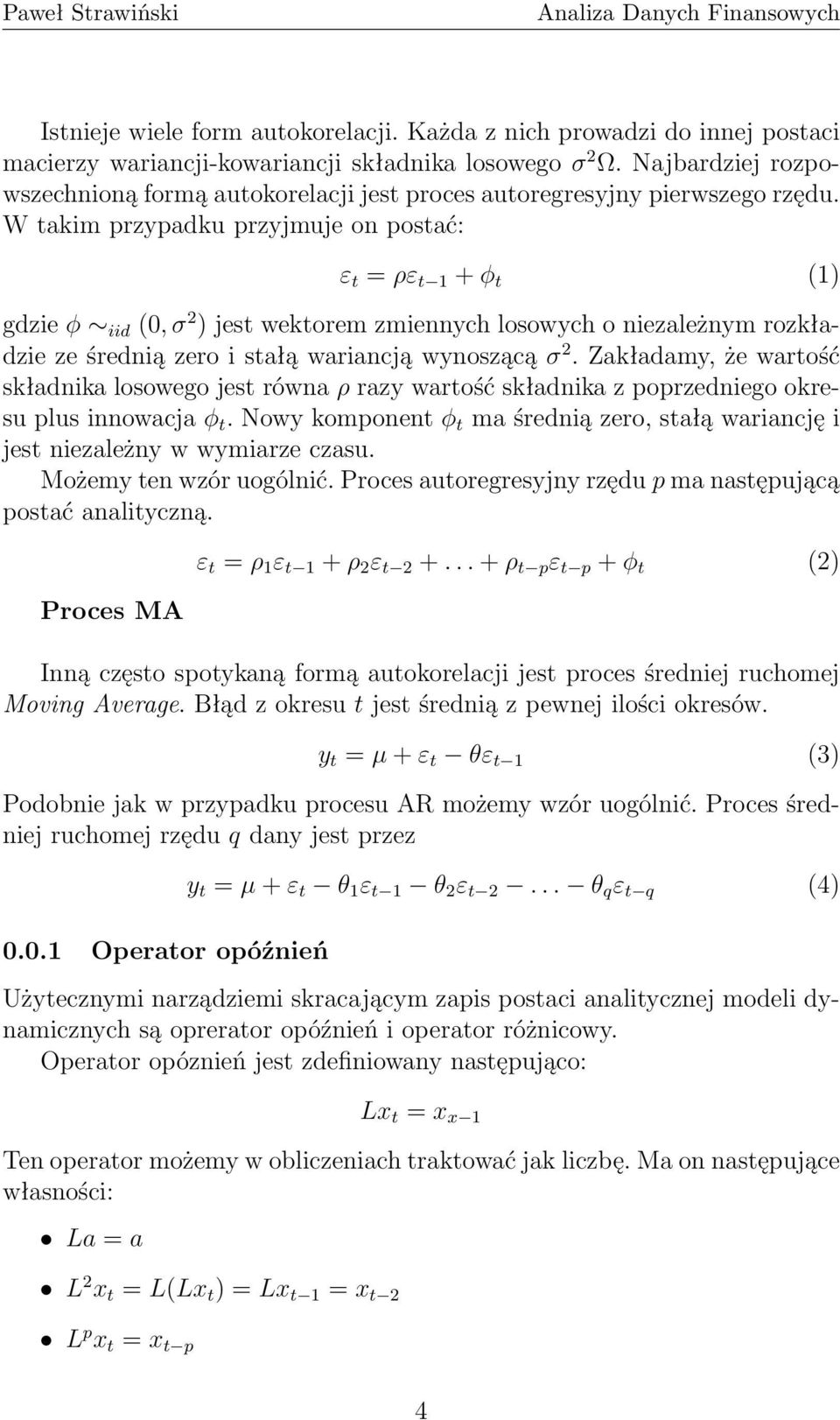 W takim przypadku przyjmuje on postać: ε t = ρε t 1 + φ t (1) gdzie φ iid (0, σ 2 ) jest wektorem zmiennych losowych o niezależnym rozkładzie ze średnią zero i stałą wariancją wynoszącą σ 2.