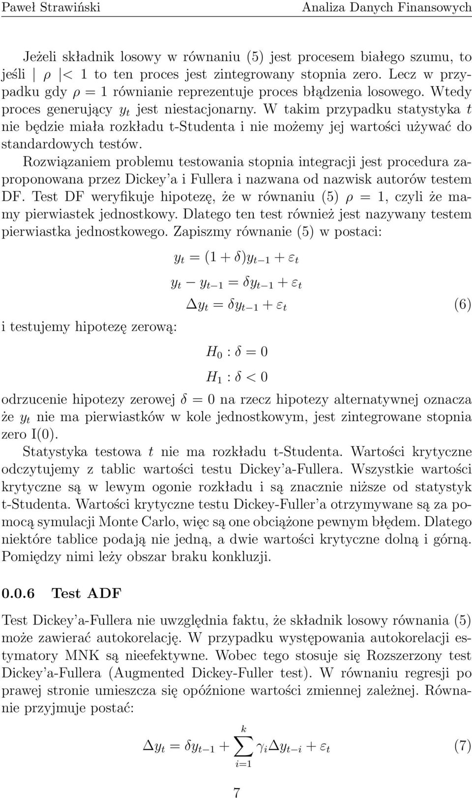 W takim przypadku statystyka t nie będzie miała rozkładu t-studenta i nie możemy jej wartości używać do standardowych testów.