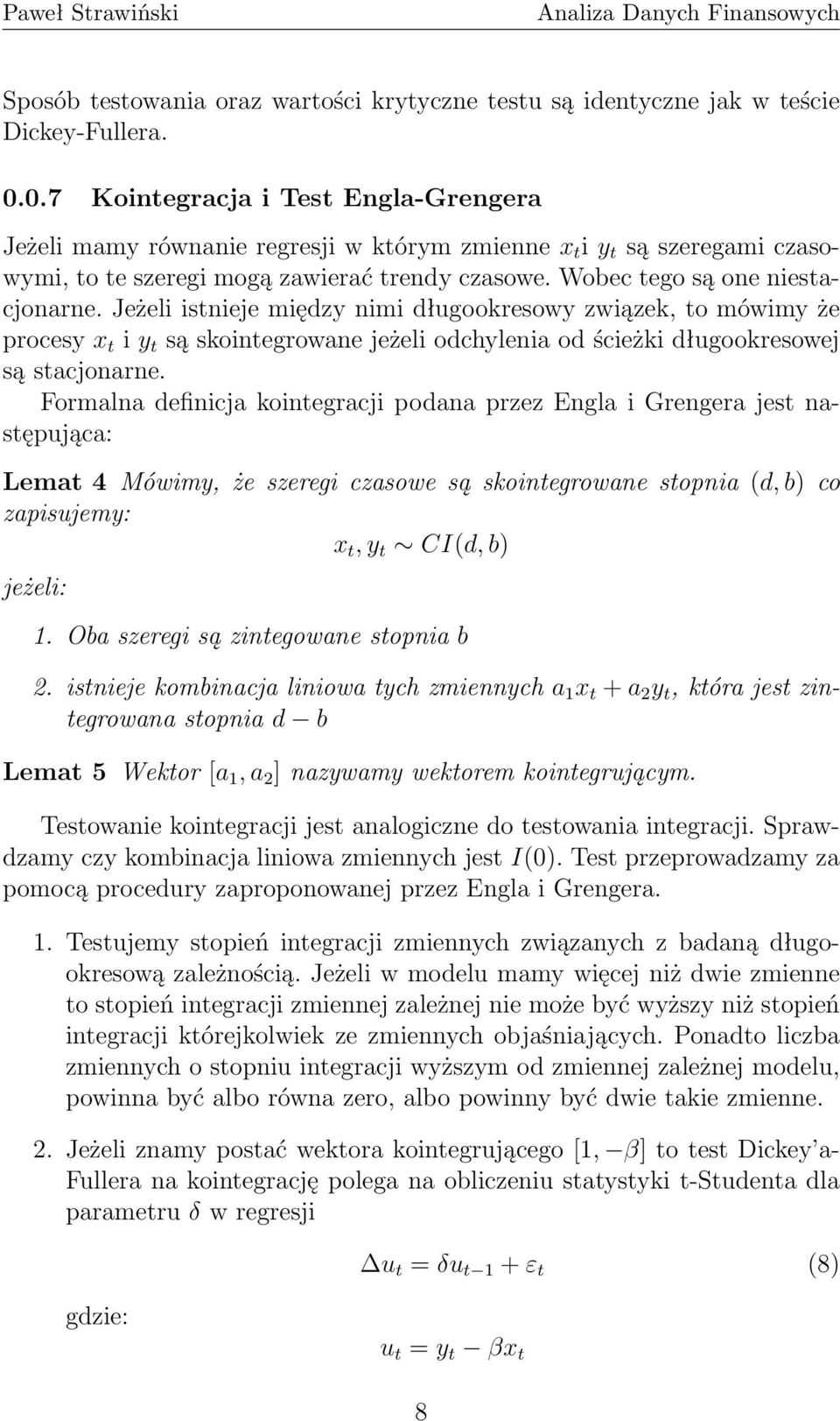 Jeżeli istnieje między nimi długookresowy związek, to mówimy że procesy x t i y t są skointegrowane jeżeli odchylenia od ścieżki długookresowej są stacjonarne.