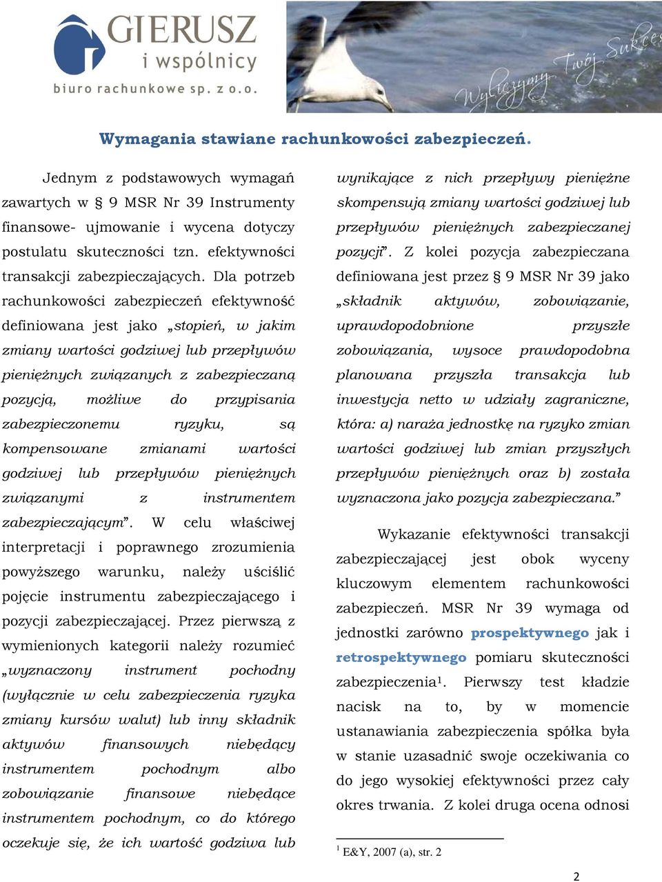 Dla potrzeb rachunkowości zabezpieczeń efektywność definiowana jest jako stopień, w jakim zmiany wartości godziwej lub przepływów pienięŝnych związanych z zabezpieczaną pozycją, moŝliwe do