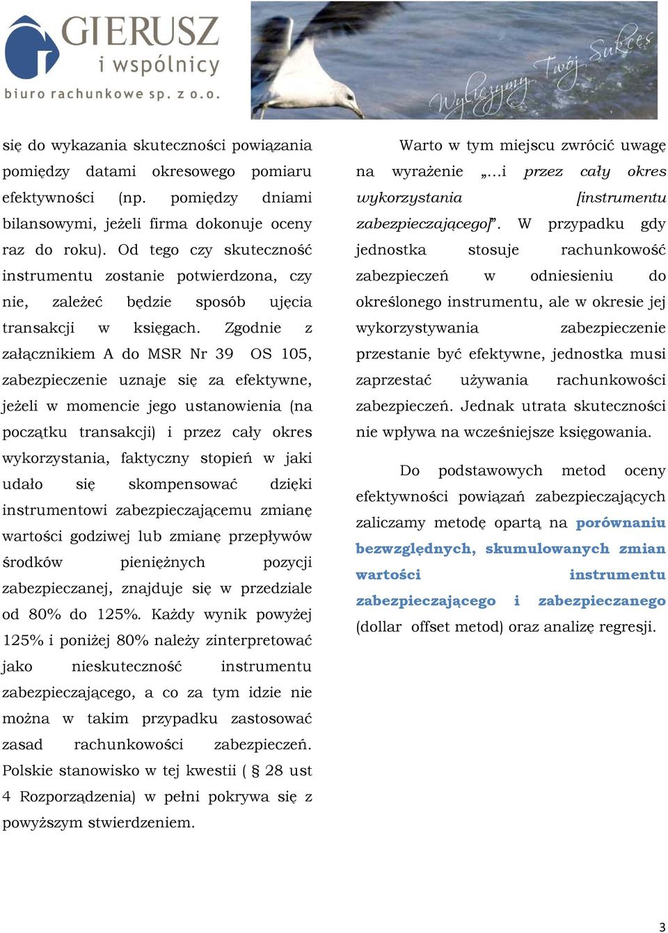 Zgodnie z załącznikiem A do MSR Nr 39 OS 105, zabezpieczenie uznaje się za efektywne, jeŝeli w momencie jego ustanowienia (na początku transakcji) i przez cały okres wykorzystania, faktyczny stopień