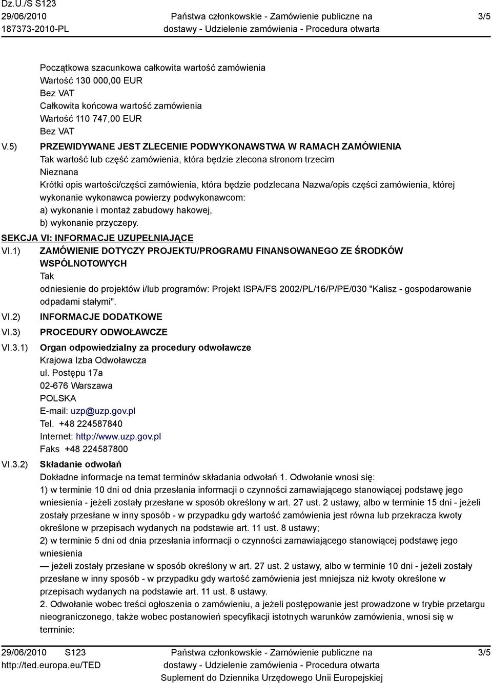 Tak wartość lub część zamówienia, która będzie zlecona stronom trzecim Nieznana Krótki opis wartości/części zamówienia, która będzie podzlecana Nazwa/opis części zamówienia, której wykonanie