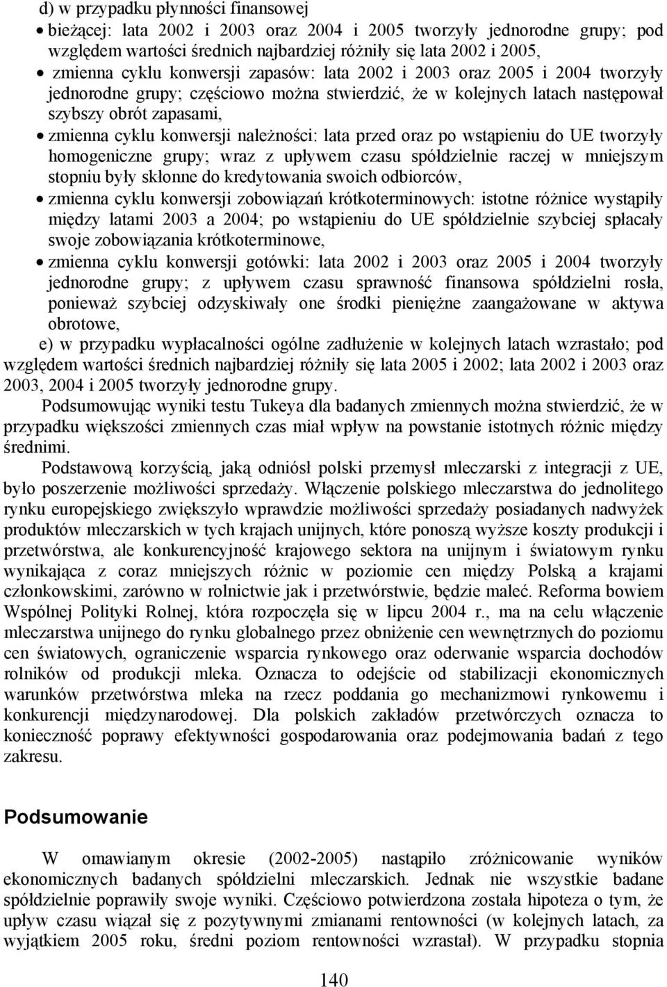 należności: lata przed oraz po wstąpieniu do UE tworzyły homogeniczne grupy; wraz z upływem czasu spółdzielnie raczej w mniejszym stopniu były skłonne do kredytowania swoich odbiorców, zmienna cyklu