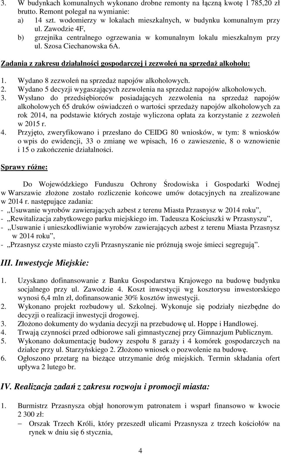 Wydano 8 zezwoleń na sprzedaż napojów alkoholowych. 2. Wydano 5 decyzji wygaszających zezwolenia na sprzedaż napojów alkoholowych. 3.