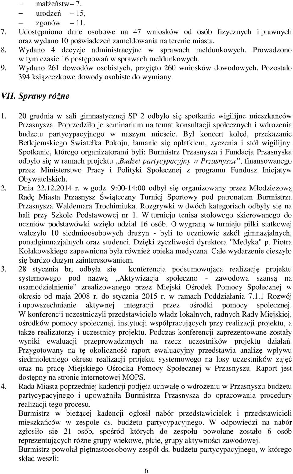Pozostało 394 książeczkowe dowody osobiste do wymiany. VII. Sprawy różne 1. 20 grudnia w sali gimnastycznej SP 2 odbyło się spotkanie wigilijne mieszkańców Przasnysza.