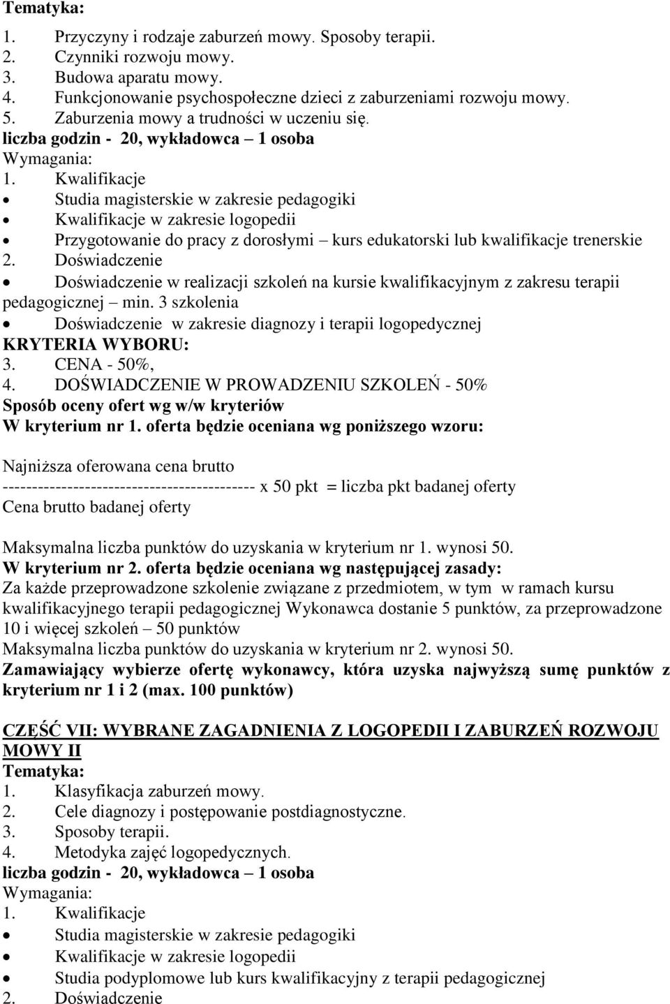 liczba godzin - 20, wykładowca 1 osoba Studia magisterskie w zakresie pedagogiki Kwalifikacje w zakresie logopedii Przygotowanie do pracy z dorosłymi kurs edukatorski lub kwalifikacje trenerskie 2.