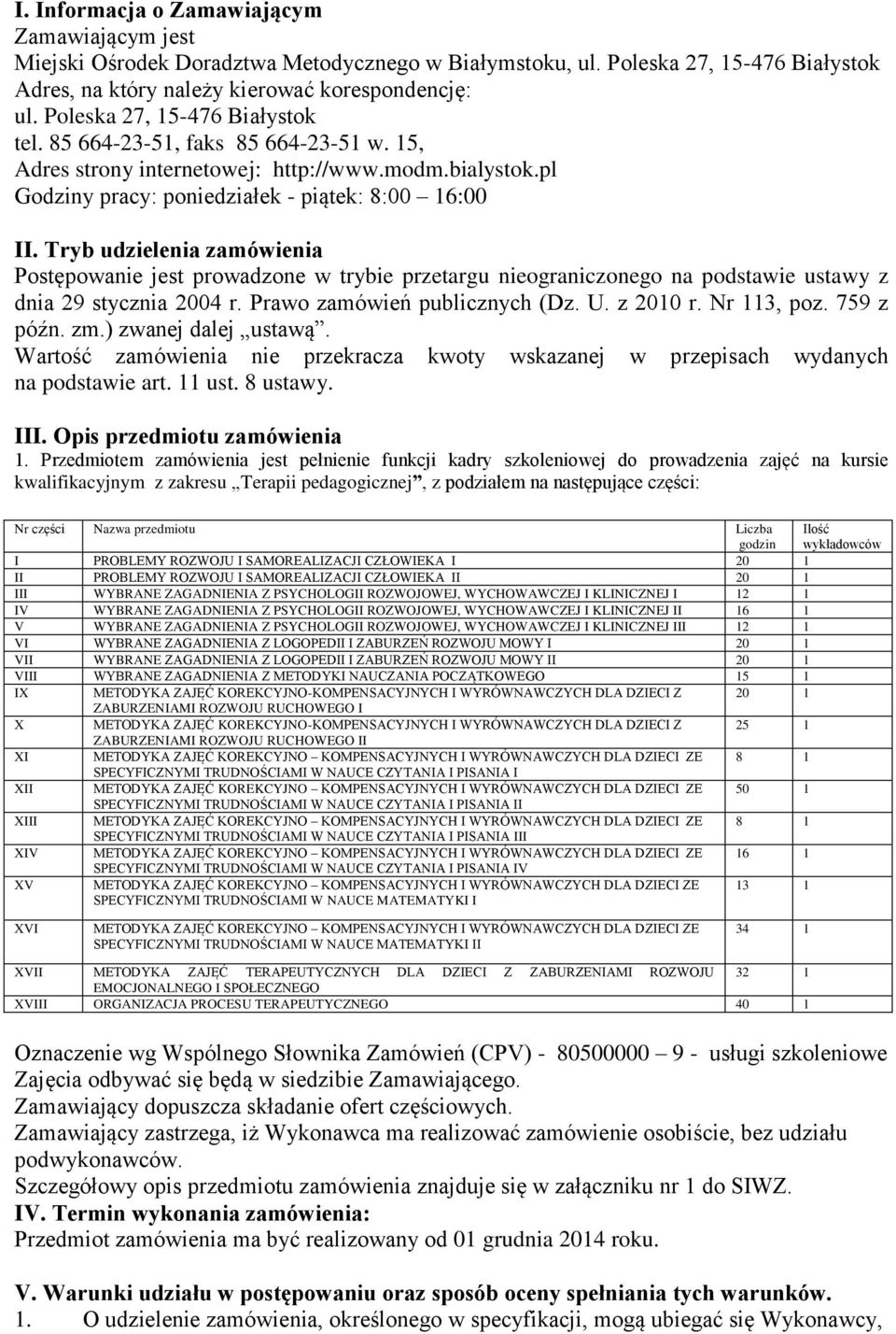 Tryb udzielenia zamówienia Postępowanie jest prowadzone w trybie przetargu nieograniczonego na podstawie ustawy z dnia 29 stycznia 2004 r. Prawo zamówień publicznych (Dz. U. z 2010 r. Nr 113, poz.