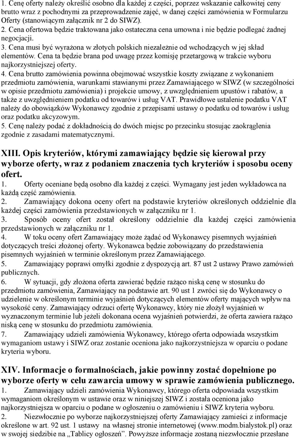 Cena musi być wyrażona w złotych polskich niezależnie od wchodzących w jej skład elementów. Cena ta będzie brana pod uwagę przez komisję przetargową w trakcie wyboru najkorzystniejszej oferty. 4.