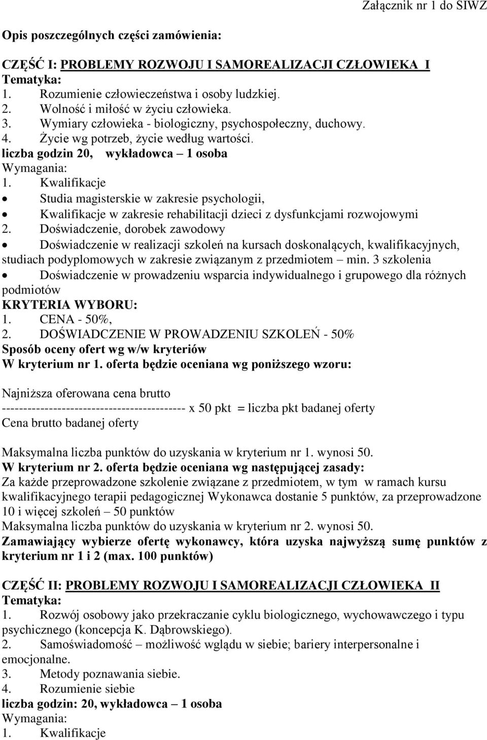 liczba godzin 20, wykładowca 1 osoba Studia magisterskie w zakresie psychologii, Kwalifikacje w zakresie rehabilitacji dzieci z dysfunkcjami rozwojowymi 2.