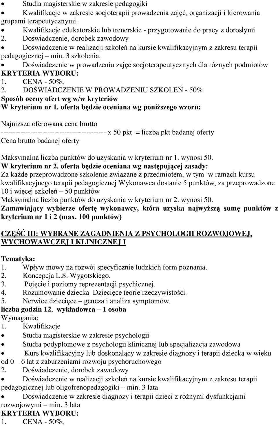 Doświadczenie, dorobek zawodowy Doświadczenie w realizacji szkoleń na kursie kwalifikacyjnym z zakresu terapii pedagogicznej min. 3 szkolenia.