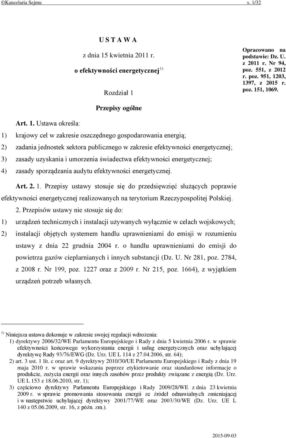 1, 1069. Przepisy ogólne Art. 1. Ustawa określa: 1) krajowy cel w zakresie oszczędnego gospodarowania energią; 2) zadania jednostek sektora publicznego w zakresie efektywności energetycznej; 3)