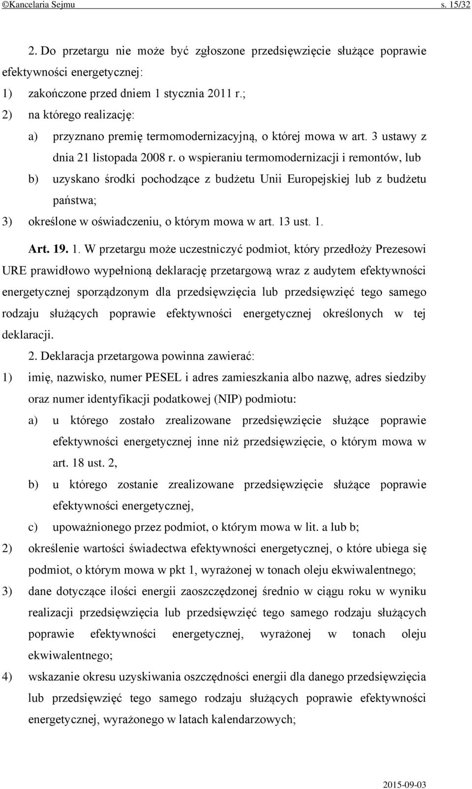 o wspieraniu termomodernizacji i remontów, lub b) uzyskano środki pochodzące z budżetu Unii Europejskiej lub z budżetu państwa; 3) określone w oświadczeniu, o którym mowa w art. 13