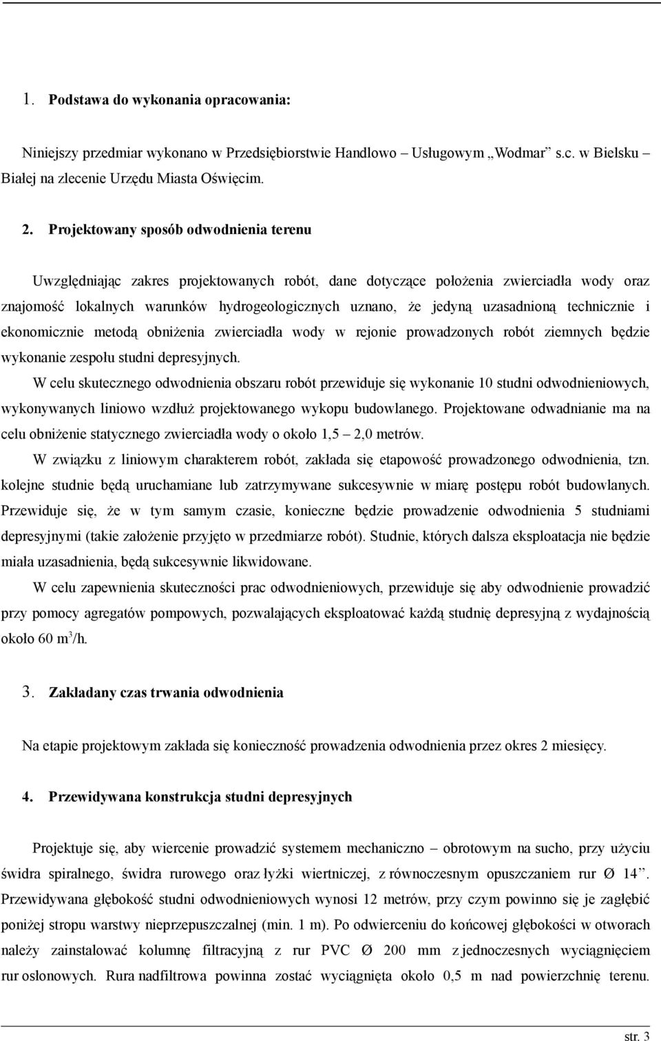 uzasadnioną technicznie i ekonomicznie metodą obniżenia zwierciadła wody w rejonie prowadzonych robót ziemnych będzie wykonanie zespołu studni depresyjnych.