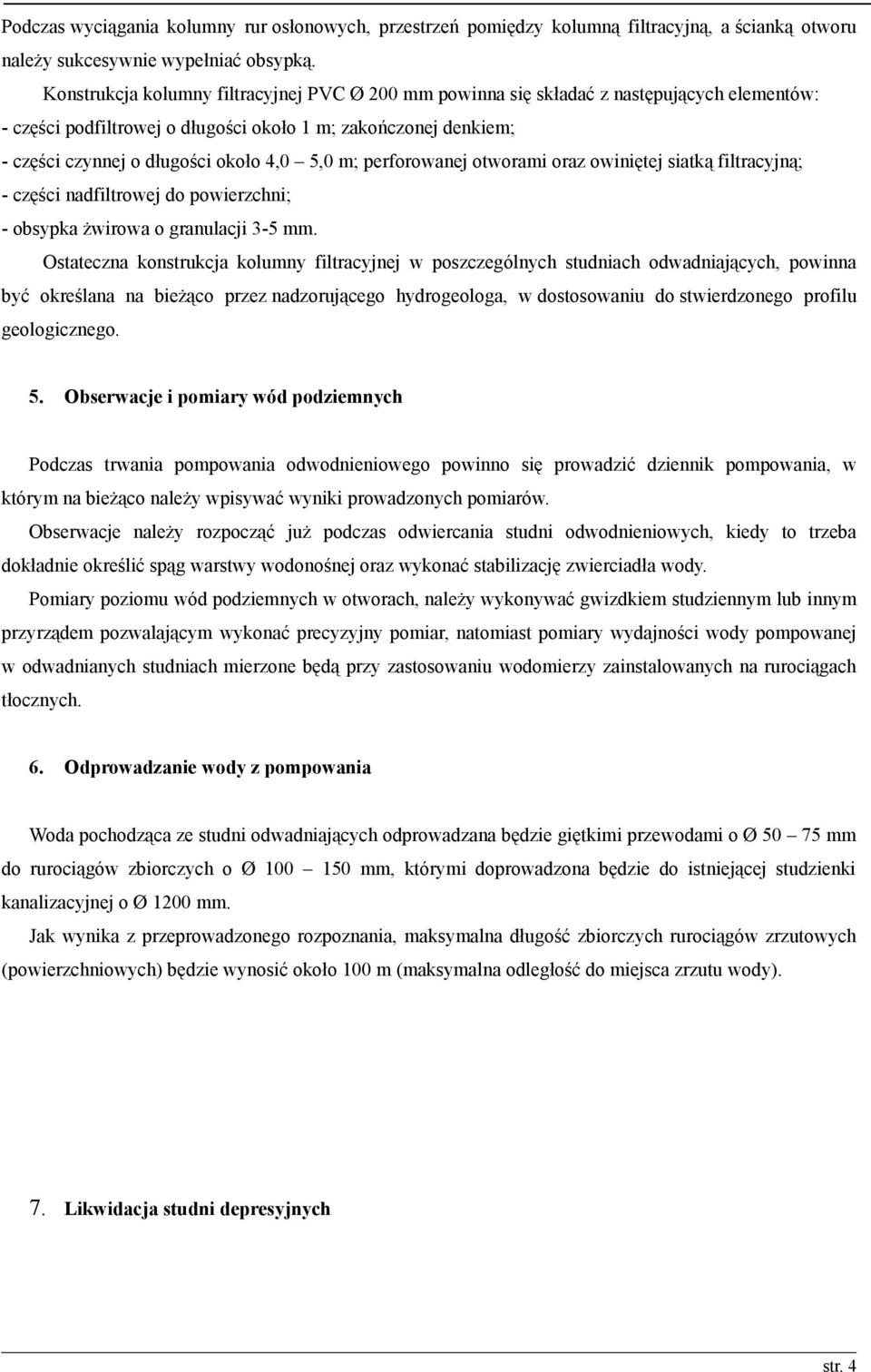 m; perforowanej otworami oraz owiniętej siatką filtracyjną; - części nadfiltrowej do powierzchni; - obsypka żwirowa o granulacji 3-5 mm.