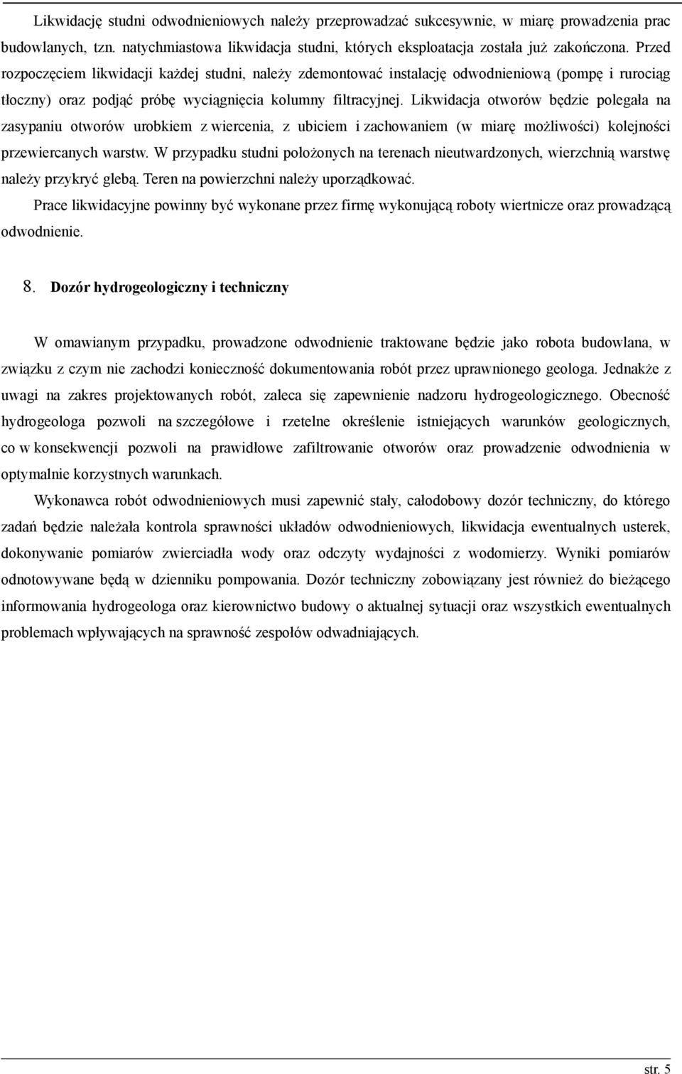 Likwidacja otworów będzie polegała na zasypaniu otworów urobkiem z wiercenia, z ubiciem i zachowaniem (w miarę możliwości) kolejności przewiercanych warstw.