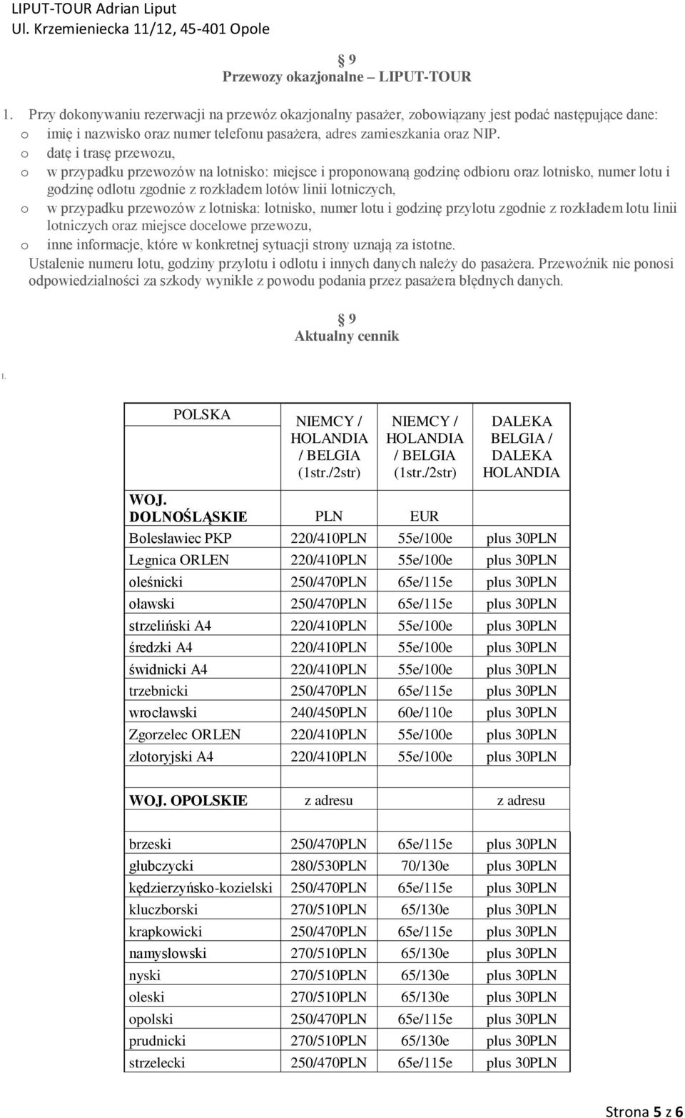 o datę i trasę przewozu, o w przypadku przewozów na lotnisko: miejsce i proponowaną godzinę odbioru oraz lotnisko, numer lotu i godzinę odlotu zgodnie z rozkładem lotów linii lotniczych, o w