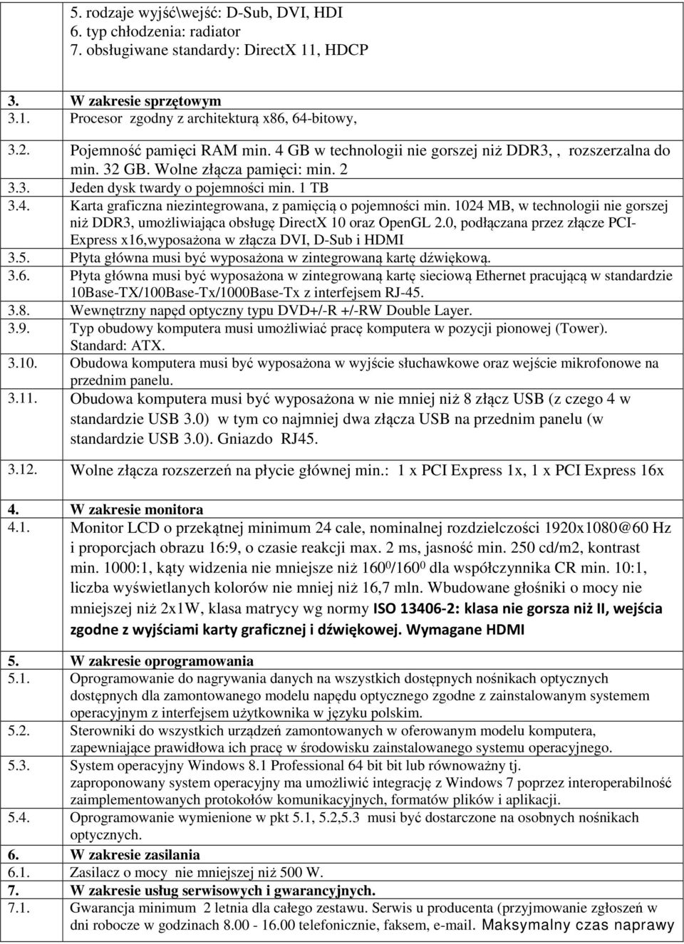 1024 MB, w technologii nie gorszej niż DDR3, umożliwiająca obsługę DirectX 10 oraz OpenGL 2.0, podłączana przez złącze PCI- Express x16,wyposażona w złącza DVI, D-Sub i HDMI 3.5.