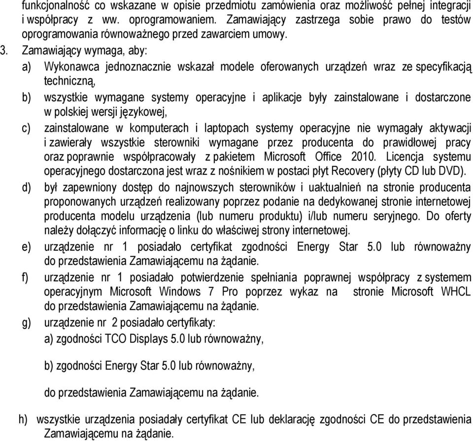 Zamawiający wymaga, aby: a) Wykonawca jednoznacznie wskazał modele oferowanych urządzeń wraz ze specyfikacją techniczną, b) wszystkie wymagane systemy operacyjne i aplikacje były zainstalowane i