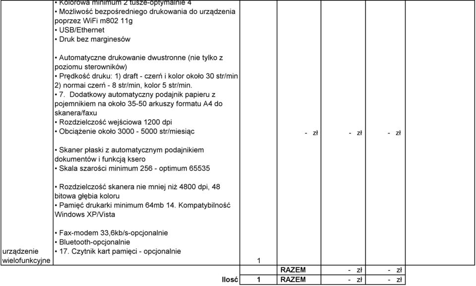 Dodatkowy automatyczny podajnik papieru z pojemnikiem na około 35-50 arkuszy formatu A4 do skanera/faxu Rozdzielczość wejściowa 1200 dpi Obciążenie około 3000-5000 str/miesiąc Skaner płaski z