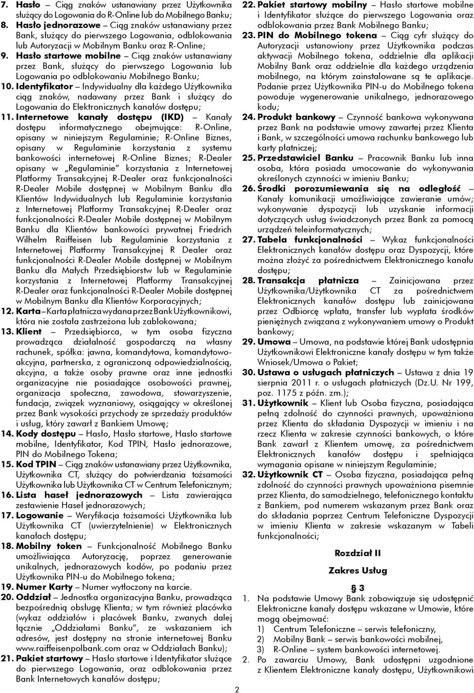 Hasło startowe mobilne Ciąg znaków ustanawiany przez Bank, służący do pierwszego Logowania lub Logowania po odblokowaniu Mobilnego Banku; 10.