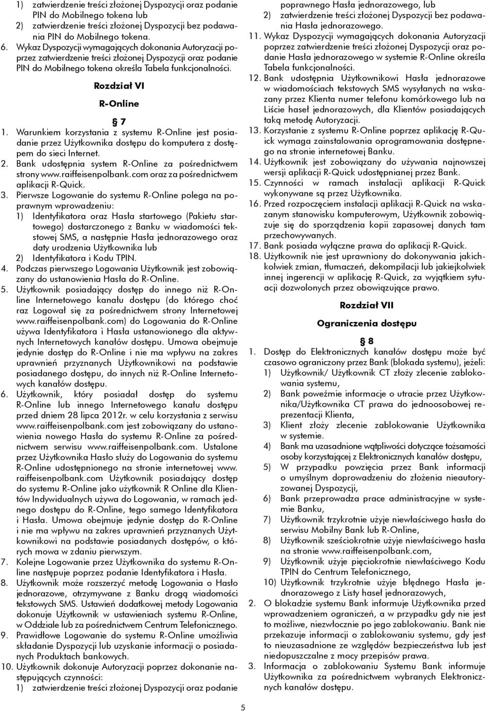 Warunkiem korzystania z systemu R-Online jest posiadanie przez Użytkownika dostępu do komputera z dostępem do sieci Internet. 2. Bank udostępnia system R-Online za pośrednictwem strony www.