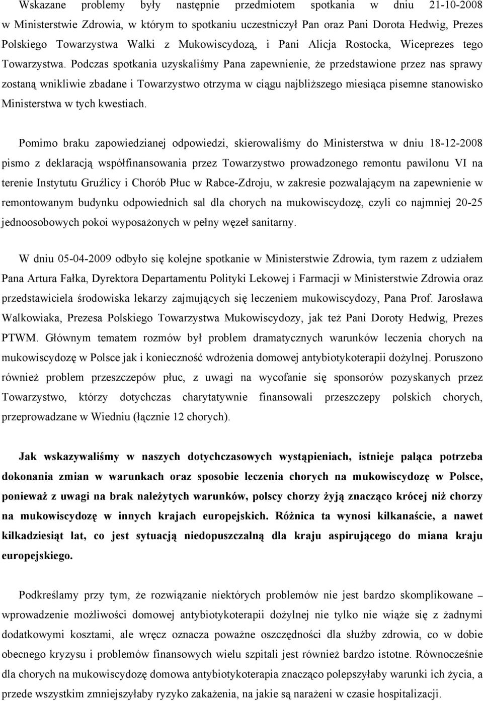 Podczas spotkania uzyskaliśmy Pana zapewnienie, że przedstawione przez nas sprawy zostaną wnikliwie zbadane i Towarzystwo otrzyma w ciągu najbliższego miesiąca pisemne stanowisko Ministerstwa w tych