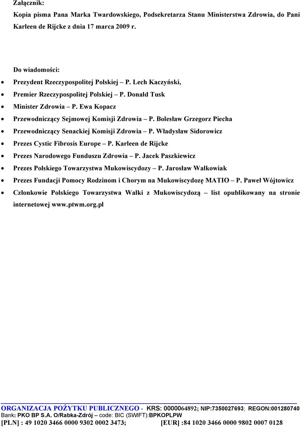 Bolesław Grzegorz Piecha Przewodniczący Senackiej Komisji Zdrowia P. Władysław Sidorowicz Prezes Cystic Fibrosis Europe P. Karleen de Rijcke Prezes Narodowego Funduszu Zdrowia P.