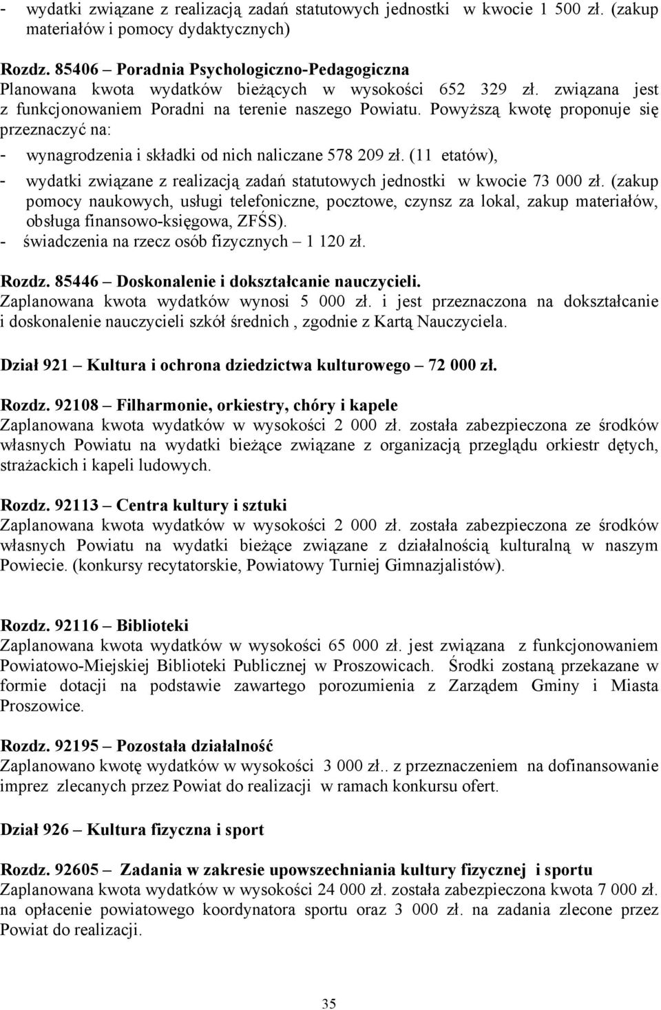 PowyŜszą kwotę proponuje się przeznaczyć na: - wynagrodzenia i składki od nich naliczane 578 209 zł. (11 etatów), - wydatki związane z realizacją zadań statutowych jednostki w kwocie 73 000 zł.