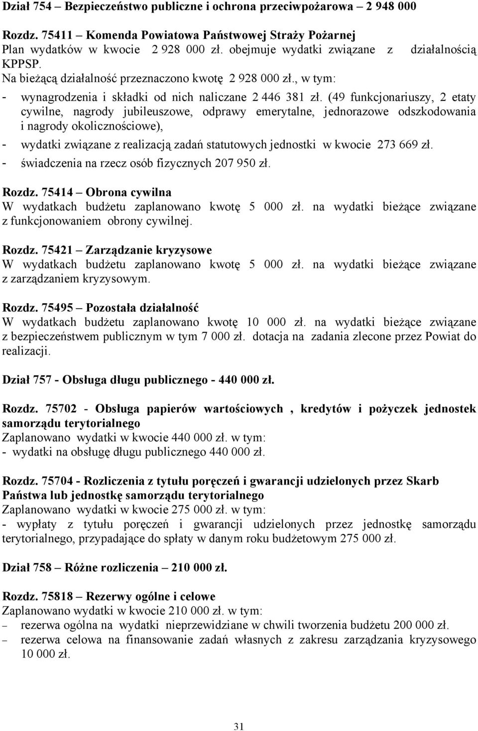 (49 funkcjonariuszy, 2 etaty cywilne, nagrody jubileuszowe, odprawy emerytalne, jednorazowe odszkodowania i nagrody okolicznościowe), - wydatki związane z realizacją zadań statutowych jednostki w
