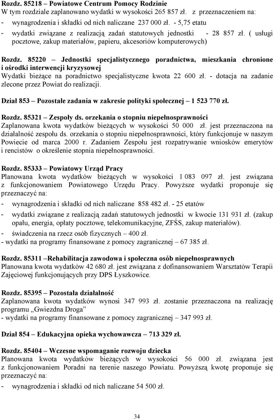 85220 Jednostki specjalistycznego poradnictwa, mieszkania chronione i ośrodki interwencji kryzysowej Wydatki bieŝące na poradnictwo specjalistyczne kwota 22 600 zł.